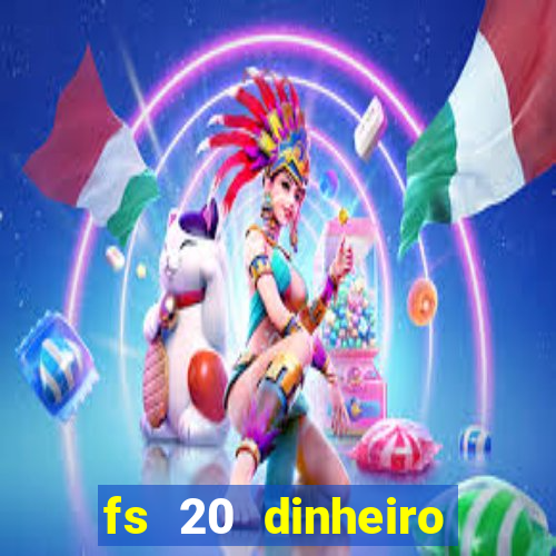 fs 20 dinheiro infinito download